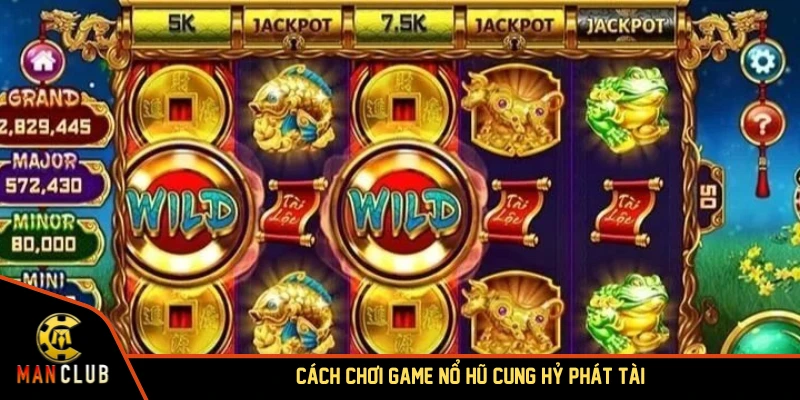 Cách chơi game nổ hũ Cung Hỷ Phát Tài tại MANCLUB