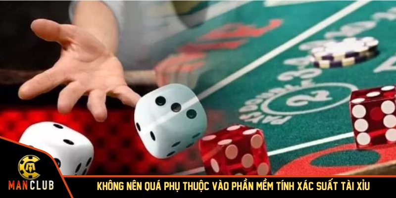 Không nên quá phụ thuộc vào phần mềm tính xác suất tài xỉu