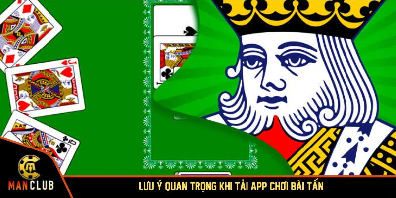 Lưu ý quan trọng khi tải app chơi bài tấn