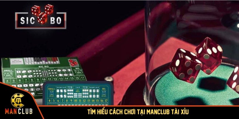 Tìm hiểu cách chơi tại MANCLUB tài xỉu