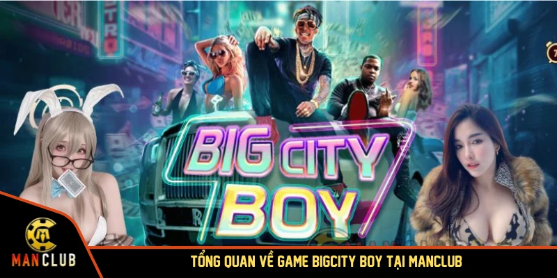 Tổng quan về game Bigcity Boy tại MANCLUB